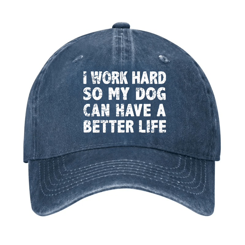 I Work Hard So My Dog Can Have A Better Life Cap