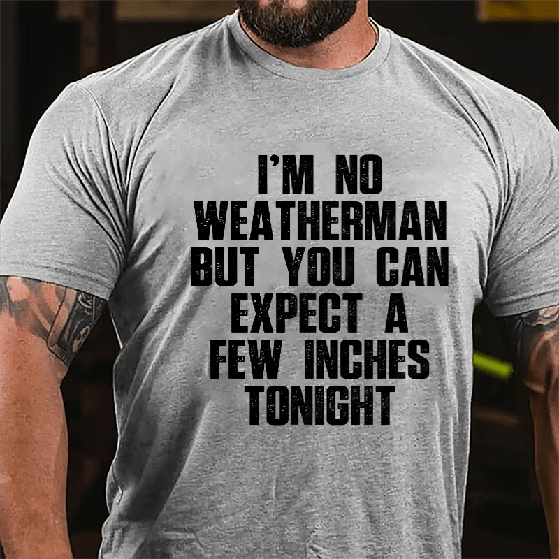 I'm No Weatherman But You Can Expect A Few Inches Tonight Cotton T-shirt