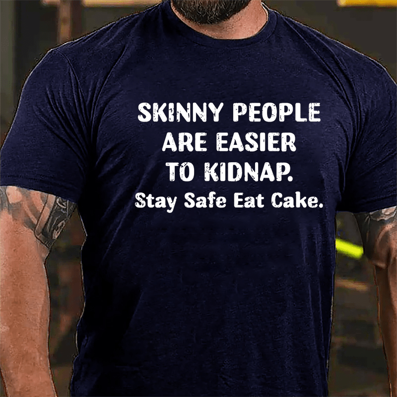 Skinny People Are Easier To Kidnap Stay Safe Eat Cake Cotton T-shirt