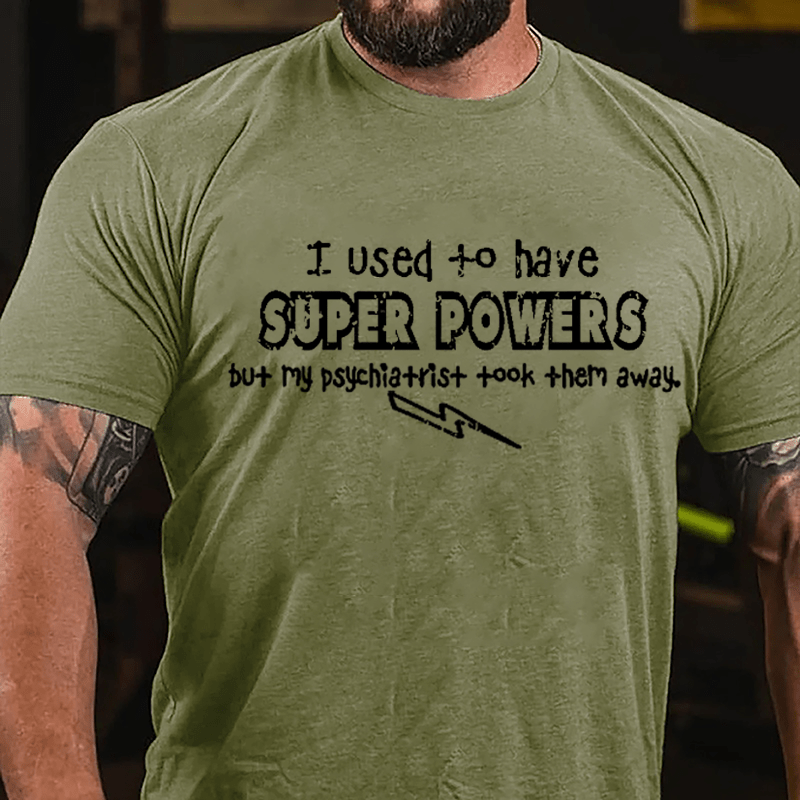 I Used To Have Super Powers But My Psychiatrist Took Them Away Cotton T-shirt