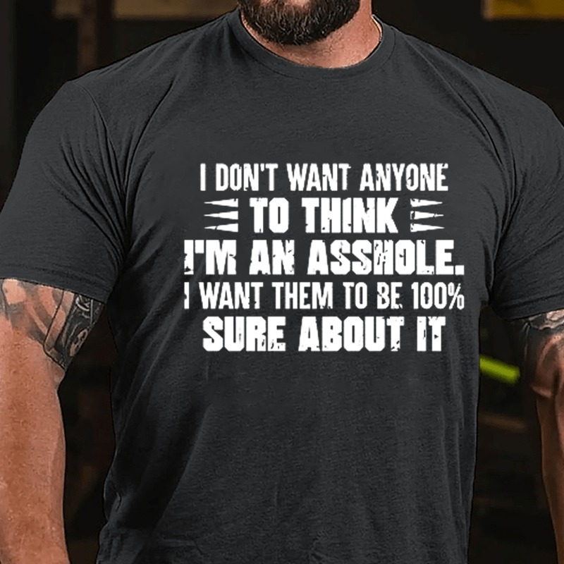 I Don't Want Anyone To Think I'm An Asshole, I Want Them To Be 100% Sure About It Men's Cotton T-shirt