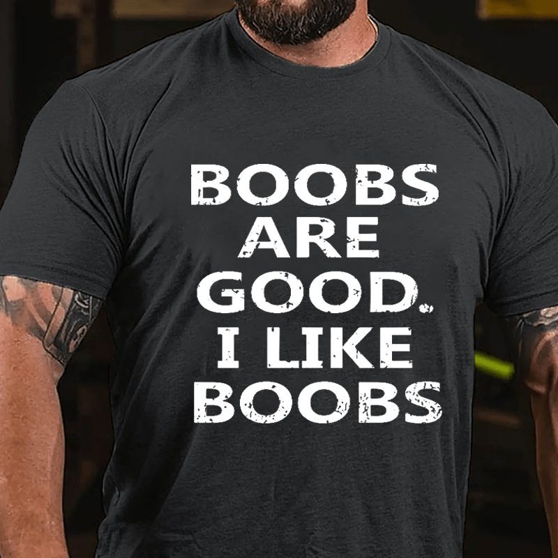 Boobs Are Good I Like Boobs Cotton T-shirt