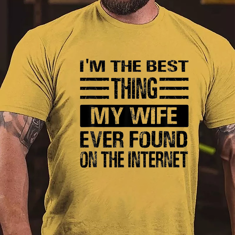 I'm The Best Thing My Wife Ever Found On The Internet Cotton T-shirt