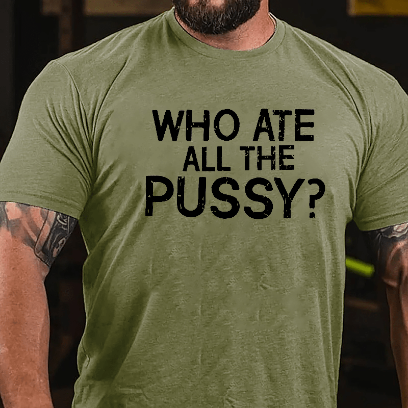 Who Ate All The Pussy Cotton T-shirt