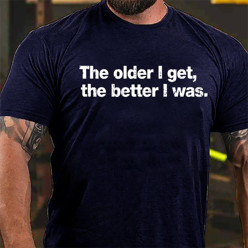 The Older I Get The Better I Was Cotton T-shirt