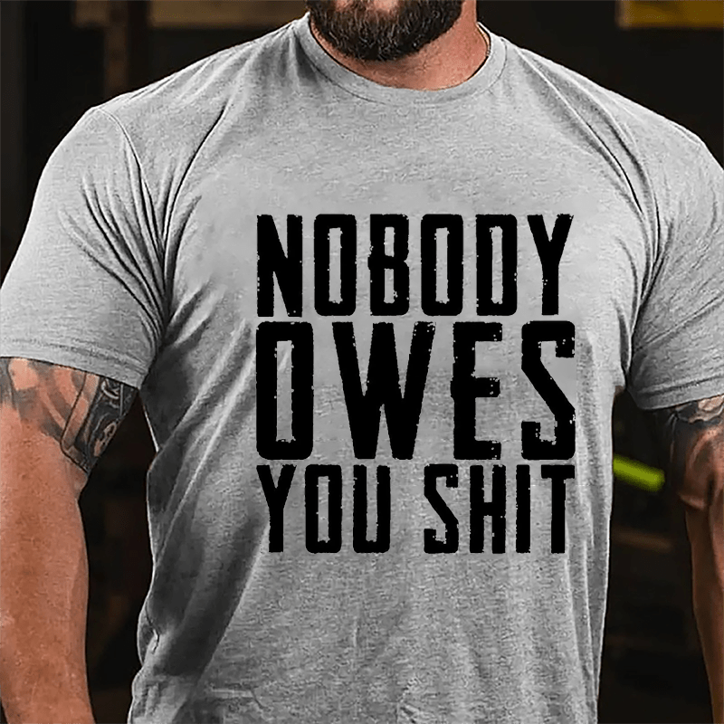 Nobody Owes You Shit Funny Sarcastic Cotton T-shirt