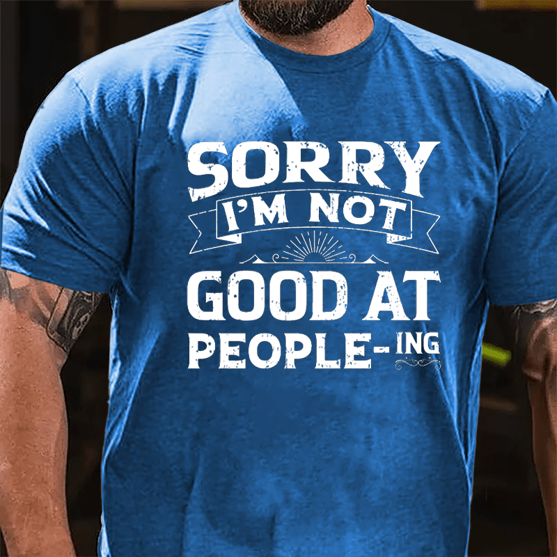 Sorry I'm Not Good At People Cotton-ING T-shirt