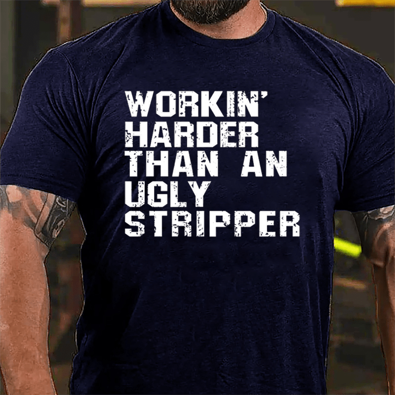 Workin' Harder Than An Ugly Stripper Cotton T-shirt