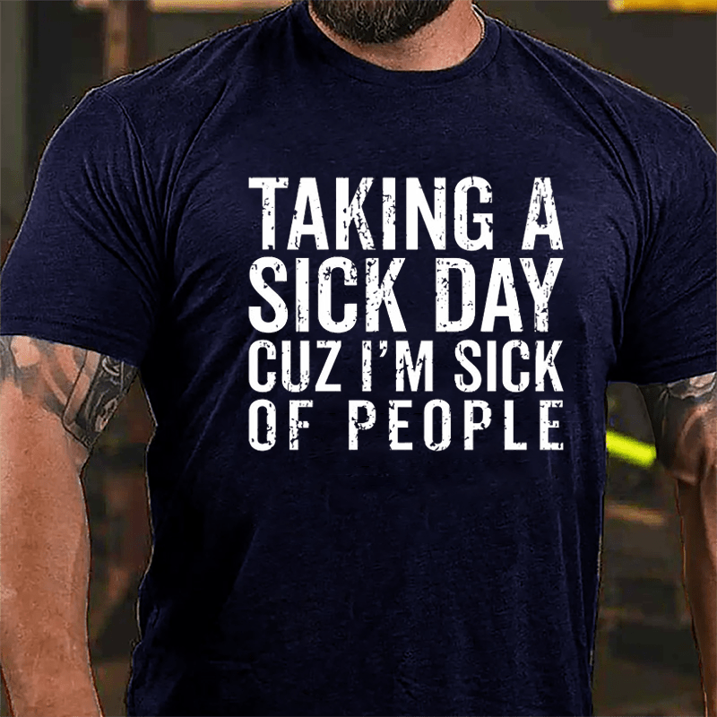 Taking A Sick Day Cuz I'm Sick Of People Cotton T-shirt