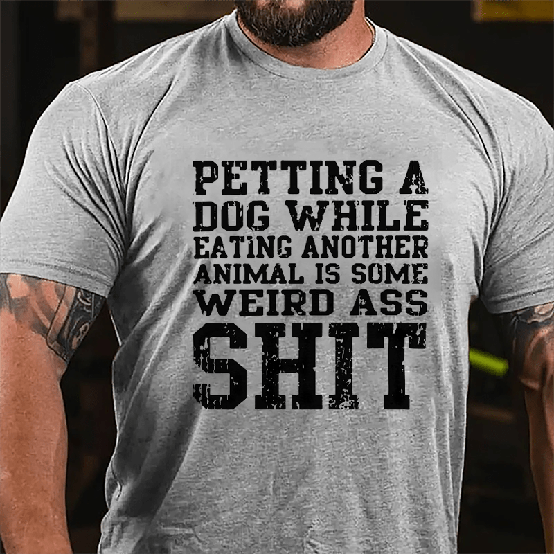 Petting A Dog While Eating Another Animal Is Some Weird Ass Shit Cotton T-shirt