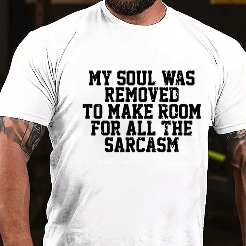 My Soul Was Removed To Make Room For All The Sarcasm Cotton T-shirt