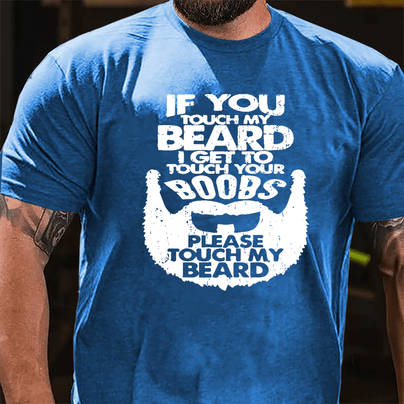 If You Touch My Beard I Get To Touch Your Boobs Please Touch My Beard Cotton T-shirt