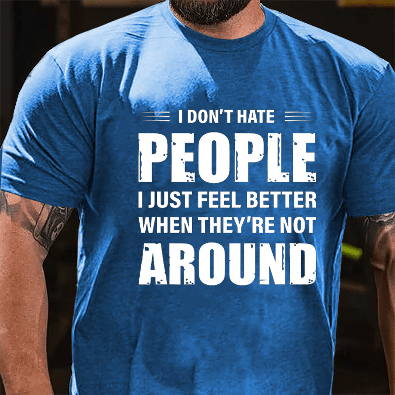 I Don't Hate People I Just Feel Better When They're Not Around Cotton T-shirt