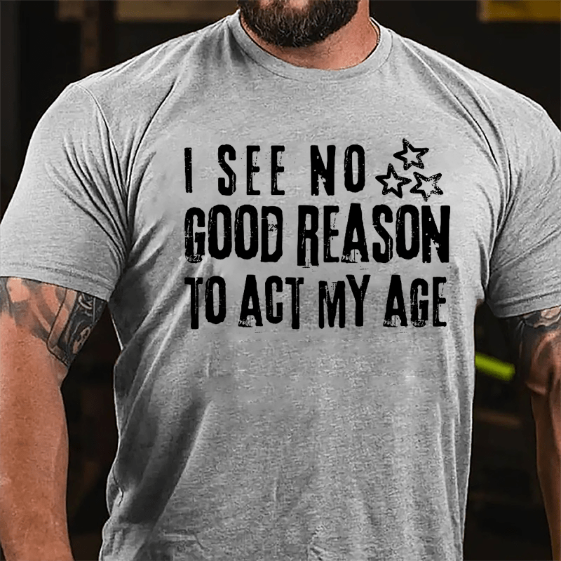 I See No Good Reason To Act My Age Funny Men's Cotton T-shirt