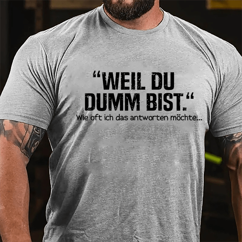 Well Du Dumb Bist Wie Oft Ich Das Antworten Möchte... Cotton T-shirt