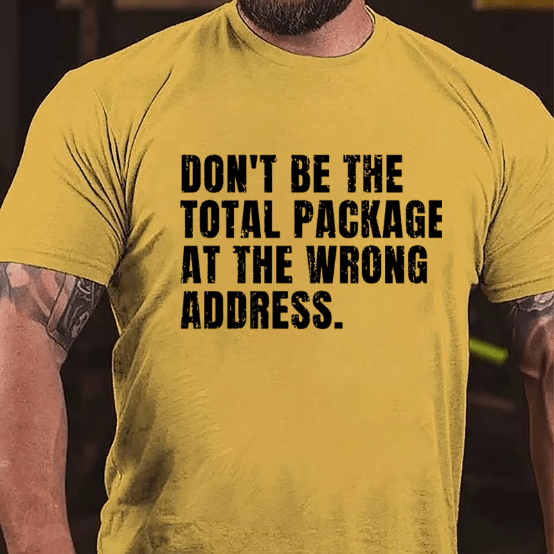 Don't Be The Total Package At The Wrong Address Cotton T-shirt