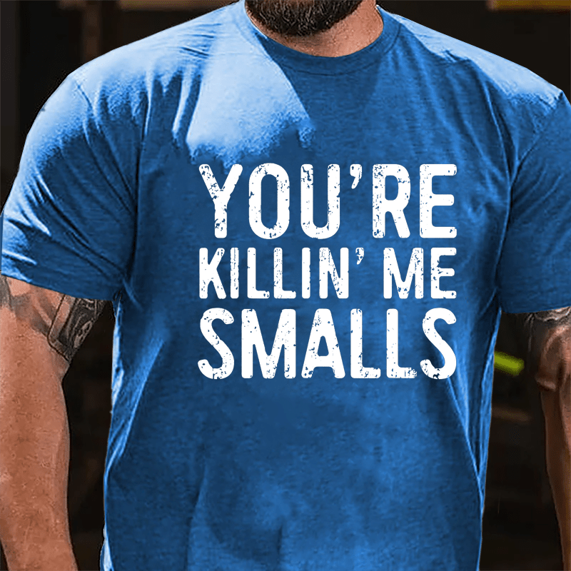 Men's You're Killin' Me Smalls Cotton T-shirt