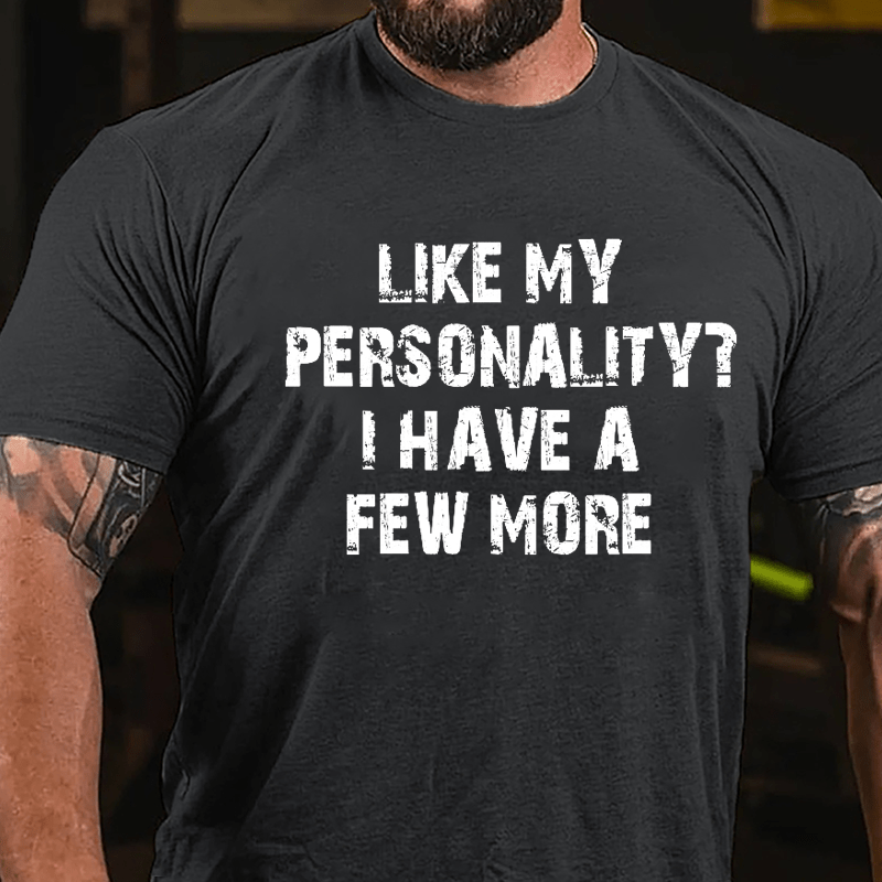 Like My Personality? I Have A Few More Cotton T-shirt