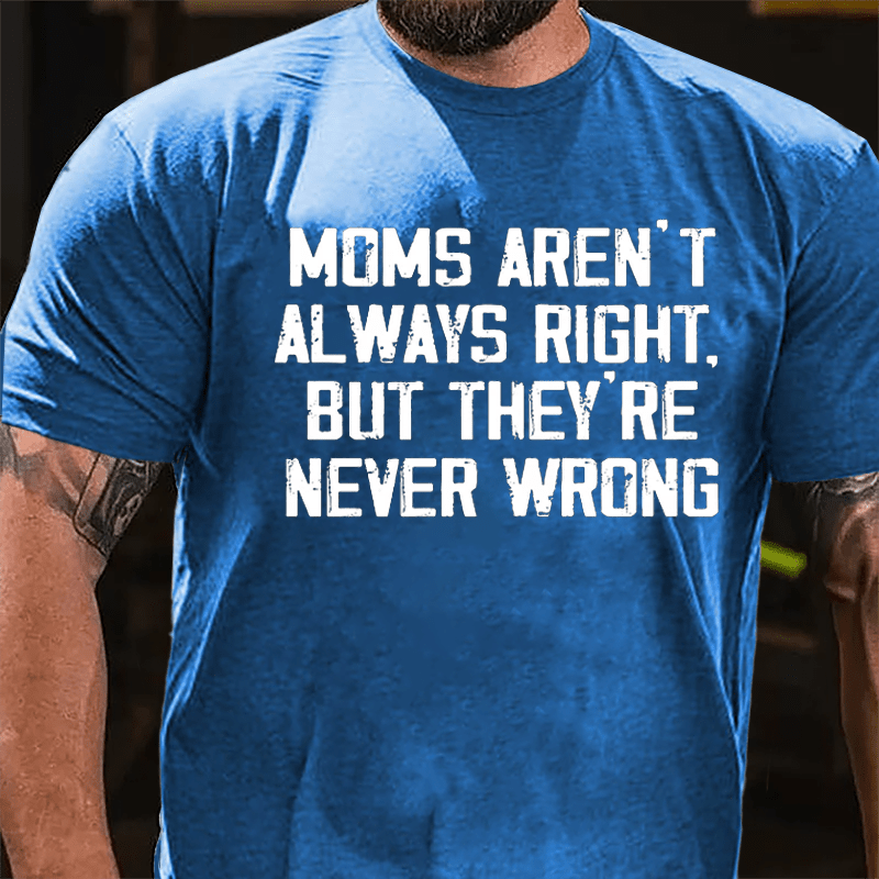 Moms Aren't Always Right But They're Never Wrong Cotton T-shirt