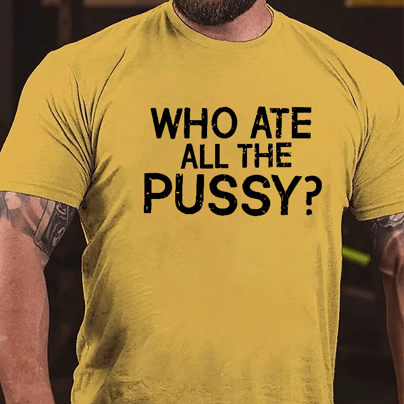 Who Ate All The Pussy Cotton T-shirt