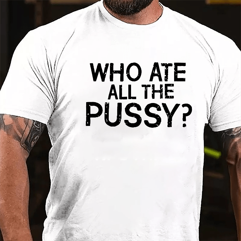 Who Ate All The Pussy Cotton T-shirt