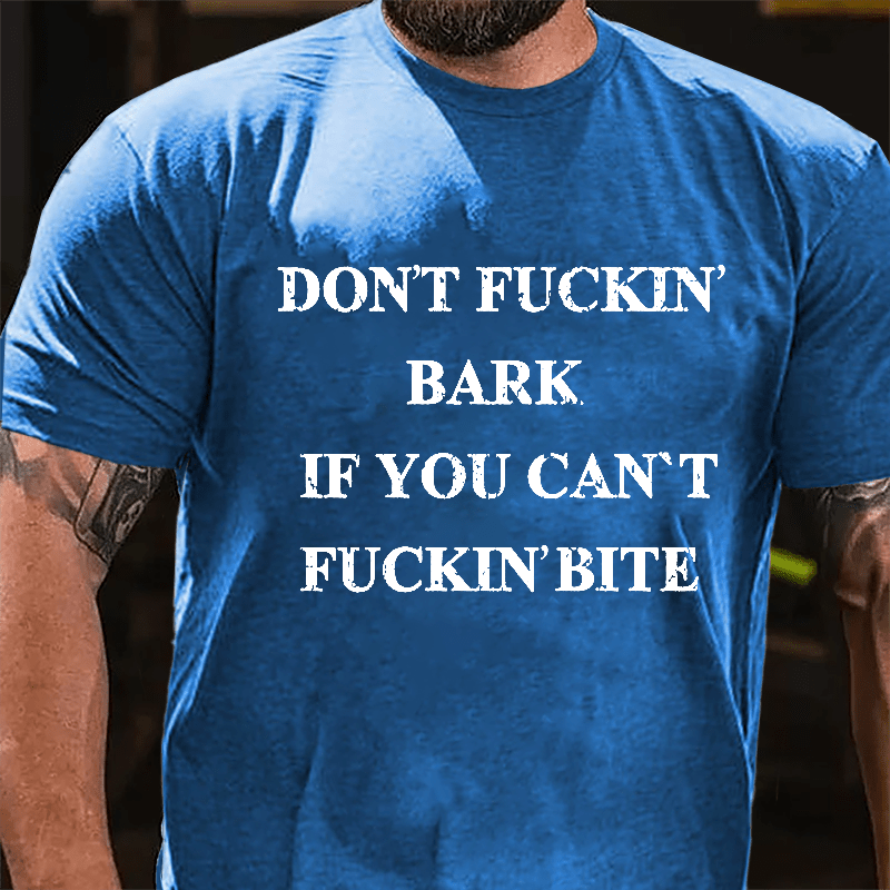 Don't Fuckin' Bark If You Can't Fuckin' Bite Cotton T-shirt