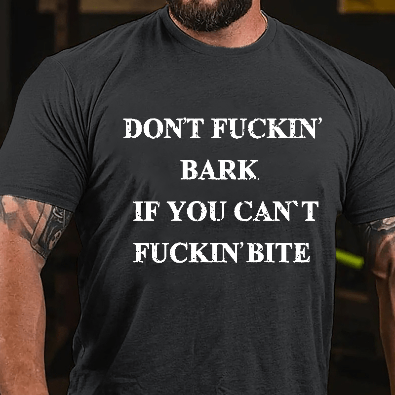 Don't Fuckin' Bark If You Can't Fuckin' Bite Cotton T-shirt