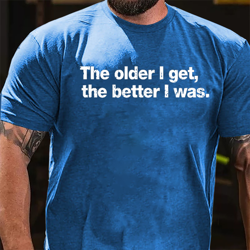 The Older I Get The Better I Was Cotton T-shirt