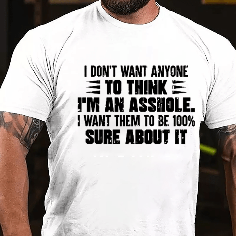 I Don't Want Anyone To Think I'm An Asshole, I Want Them To Be 100% Sure About It Men's Cotton T-shirt