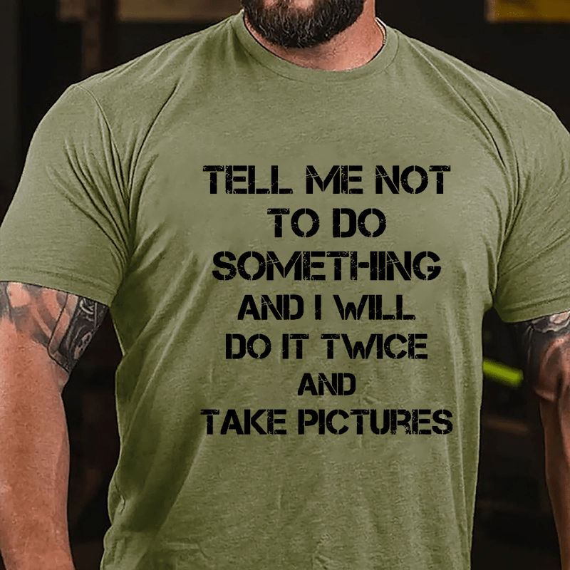 Tell Me Not To Do Something And I Will Do It Twice And Take Pictures Funny Cotton T-shirt