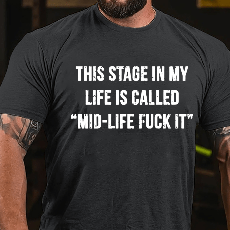 This Stage In My Life Is Called "Mid-Life Fuck It" Cotton T-shirt