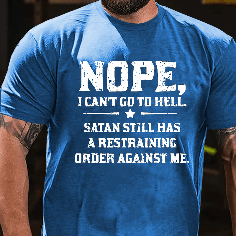 Nope I Can't Go To Hell Satan Still Has A Restraining Order Against Me Cotton T-shirt