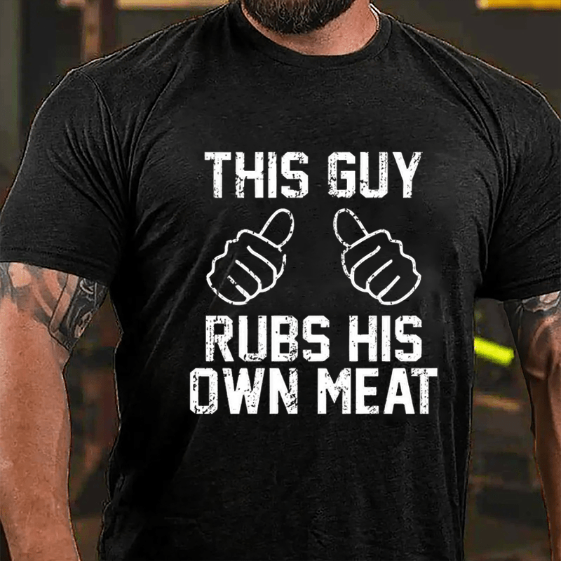 This Guy Rubs His Own Meat Funny Men Cotton T-shirt