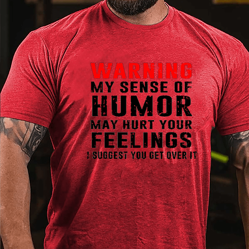 Warning My Sense Of Humor May Hurt Your Feelings I Suggest You Get Over It Cotton T-shirt