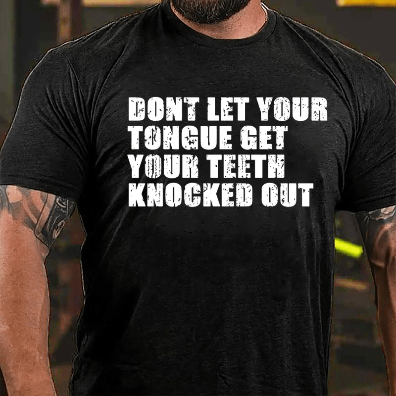 Don't Let Your Tongue Get Your Teeth Knocked Out Cotton T-shirt