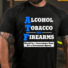 Alcohol Tobacco And Firearms Should A Convenience Store Not A Government Agency Cotton T-shirt