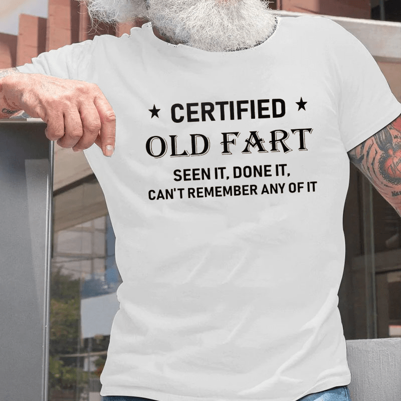 Certified Old Fart Seen It Done It Can't Remember Any Of It Cotton T-shirt