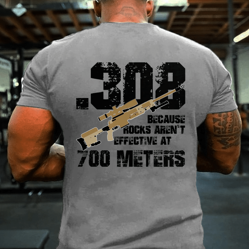 .308 Because Rocks Aren't Effective At 700 Meters Cotton T-shirt