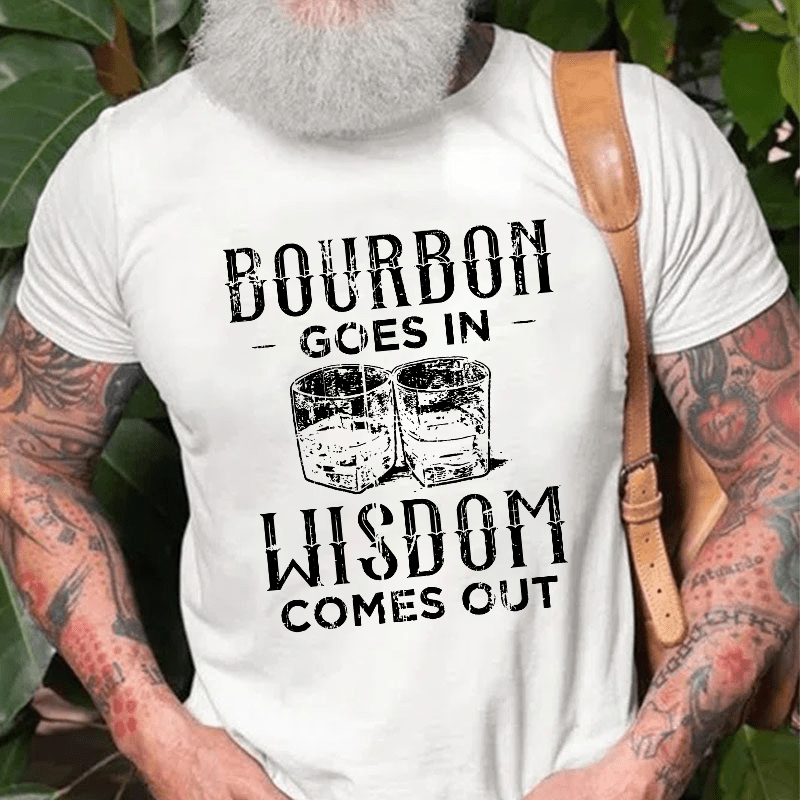 Bourbon Goes In Wisdom Comes Out Funny Drunk Cotton T-shirt