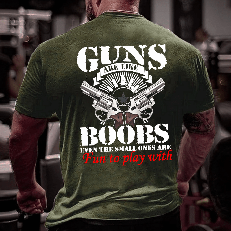 Guns Are Like Boobs Even The Small Ones Are Fun To Play With Offensive Print Cotton T-shirt