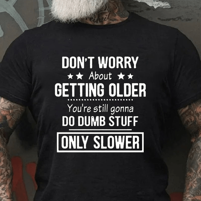 Don't Worry About Getting Older You'Re Still Gonna Do Dumb Stuff Cotton T-shirt