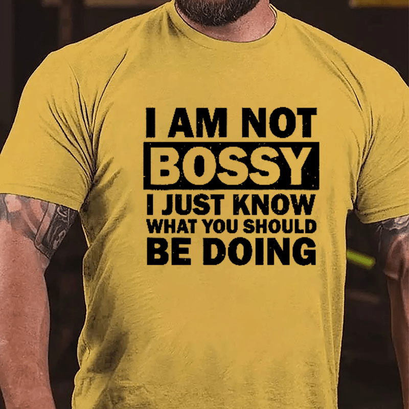 I Am Not Bossy I Just Know What You Should Be Doing Cotton T-shirt