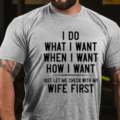 I Do What I Want When I Want How I Want Just Let Me Check With My Wife First Cotton T-shirt