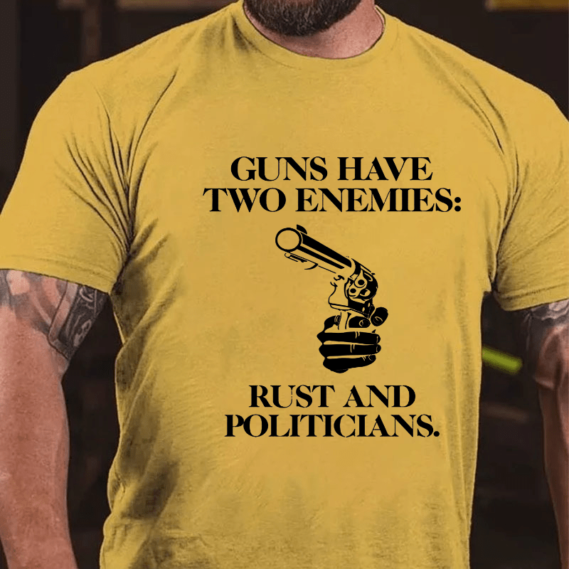 Guns Have Two Enemies: Rust And Politicians Cotton T-shirt