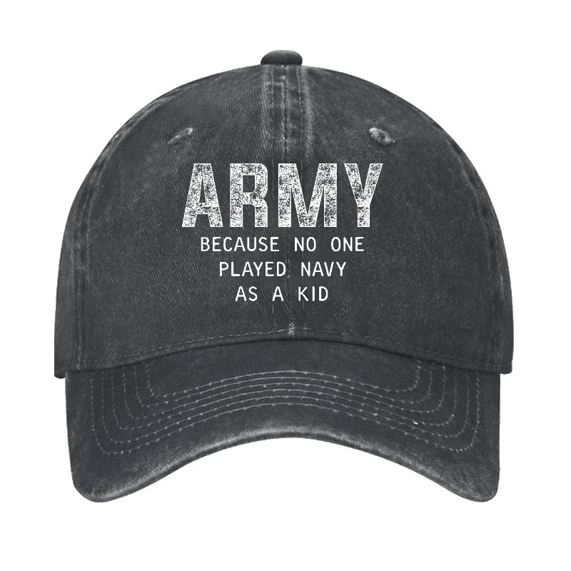 Army Because No One Played Navy As A Kid Funny Sarcastic Veteran Cap