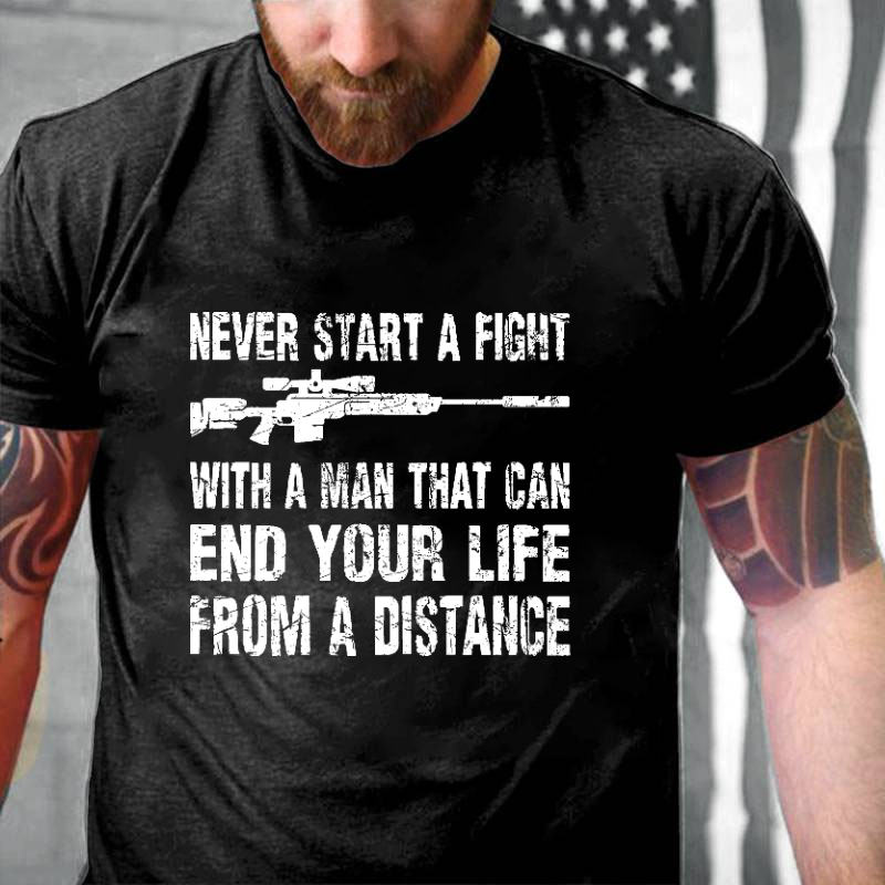 Never Start A Fight With A Man That Can End Your Life From A Distance Cotton T-shirt