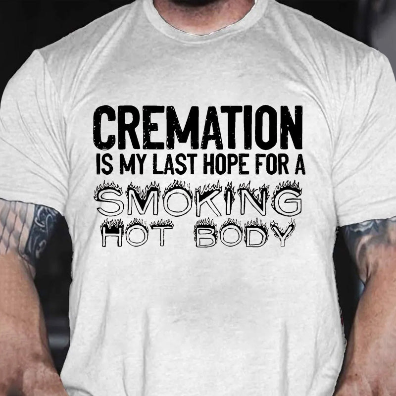 Cremation Is My Last Hope For A Smoking Hot Body Sarcastic Funny Cotton T-shirt