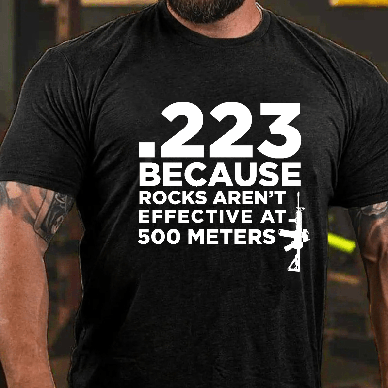 223 Because Rocks Aren't Effective At. 500 Meters Cotton T-shirt