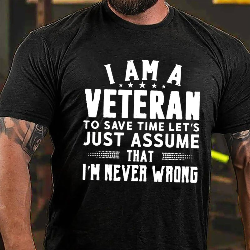 I Am A Veteran To Save Time Let's Just Assume That I'm Never Wrong Cotton T-shirt