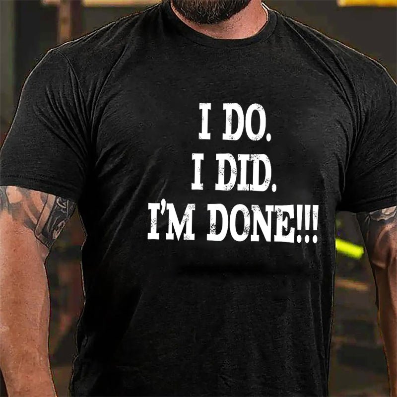 I Do I Did I'm Done Cotton T-shirt